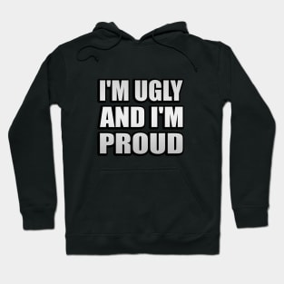 I'm ugly and I'm proud Hoodie